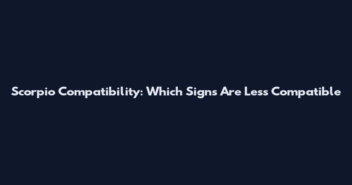 Scorpio Compatibility: Which Signs Are Less Compatible