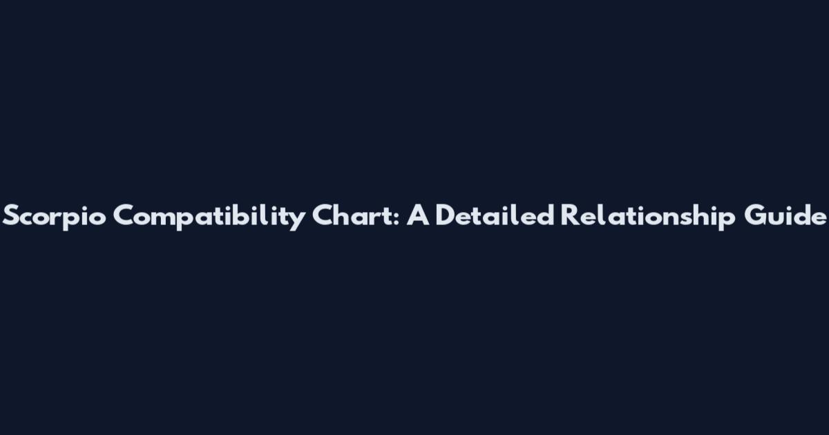 Scorpio Compatibility Chart: A Detailed Relationship Guide