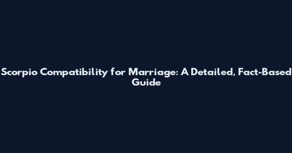 Scorpio Compatibility for Marriage: A Detailed, Fact-Based Guide