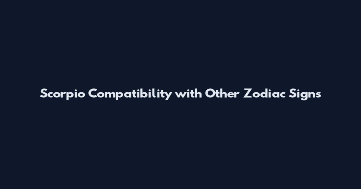 Scorpio Compatibility with Other Zodiac Signs