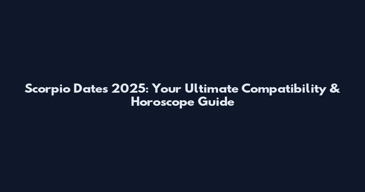 Scorpio Dates 2025: Your Ultimate Compatibility & Horoscope Guide