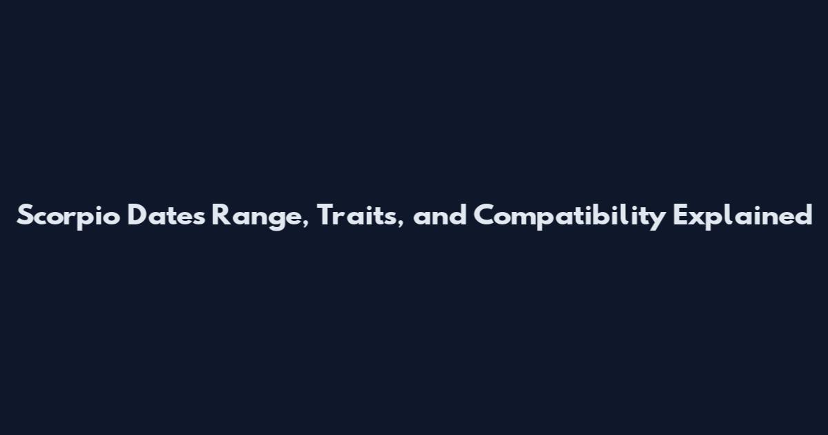 Scorpio Dates Range, Traits, and Compatibility Explained