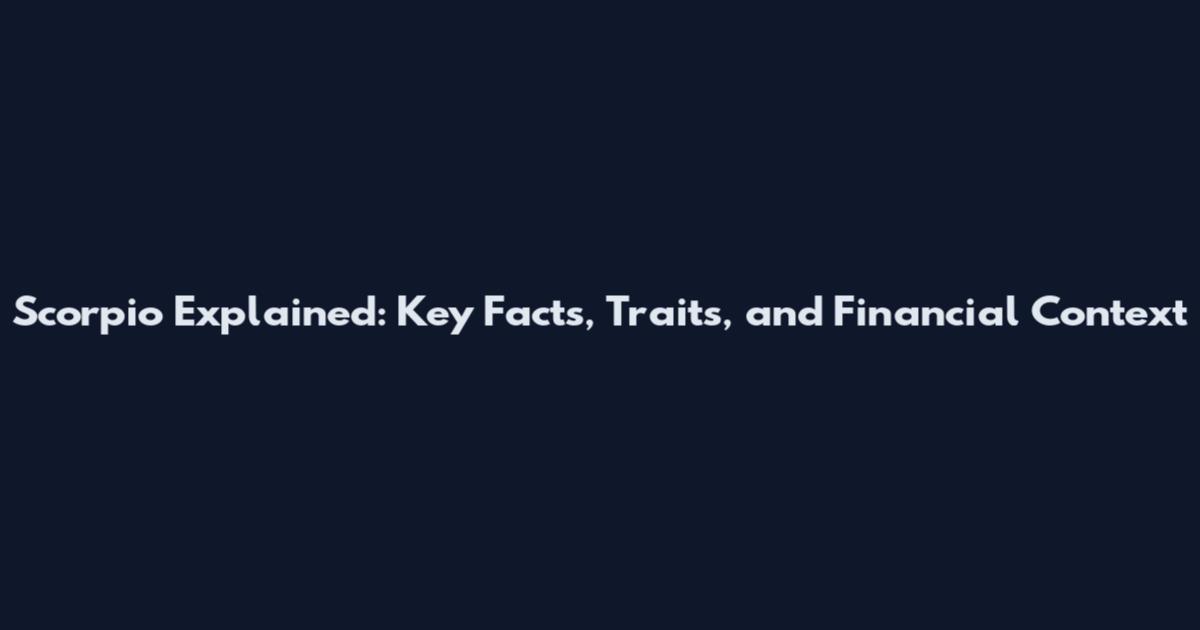 Scorpio Explained: Key Facts, Traits, and Financial Context