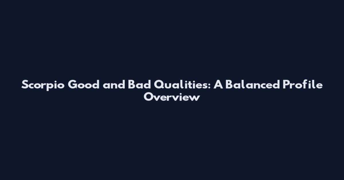 Scorpio Good and Bad Qualities: A Balanced Profile Overview
