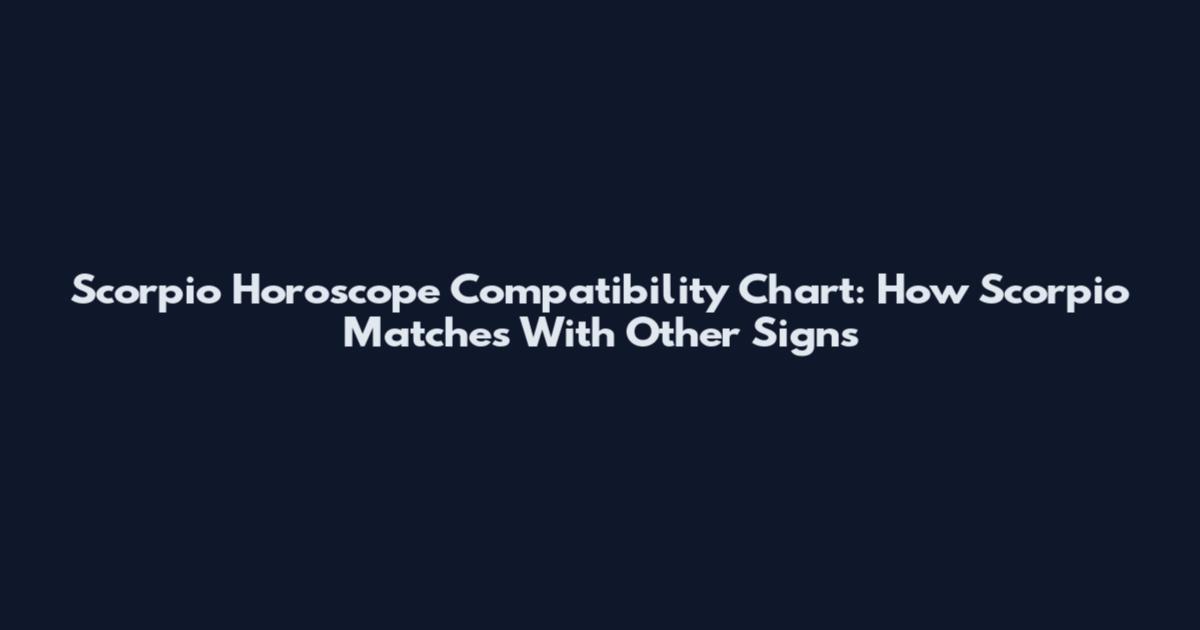 Scorpio Horoscope Compatibility Chart: How Scorpio Matches With Other Signs