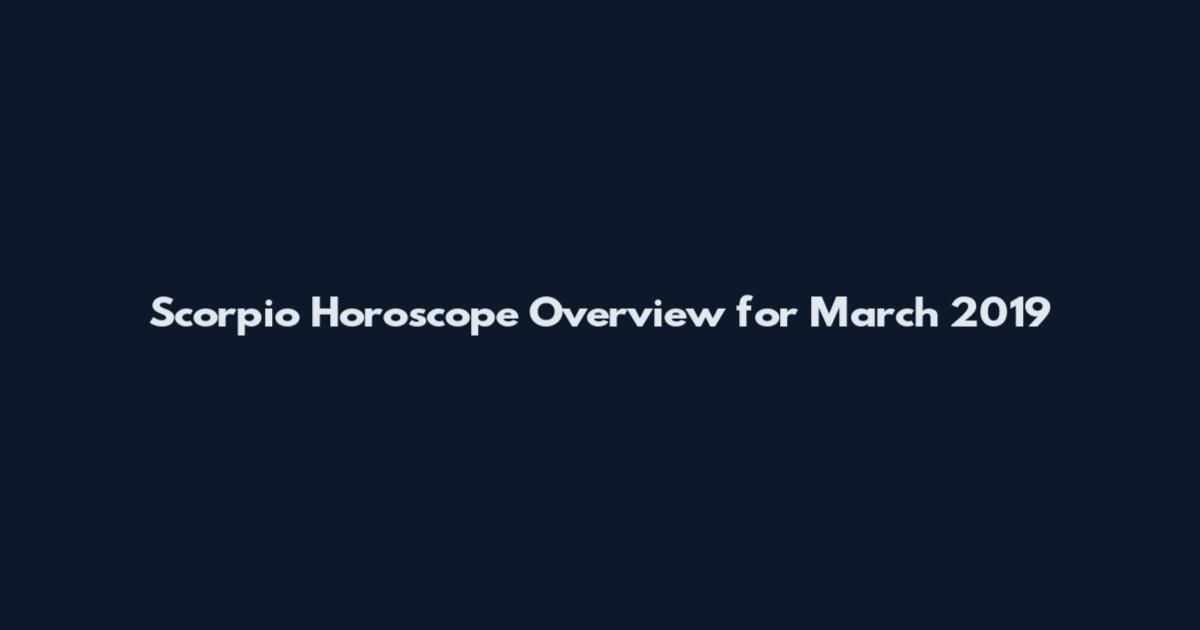 Scorpio Horoscope Overview for March 2019