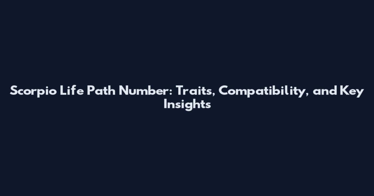 Scorpio Life Path Number: Traits, Compatibility, and Key Insights
