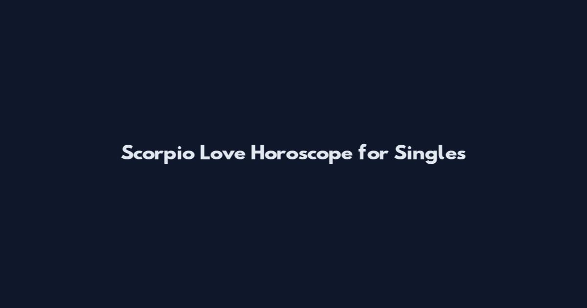 Scorpio Love Horoscope for Singles