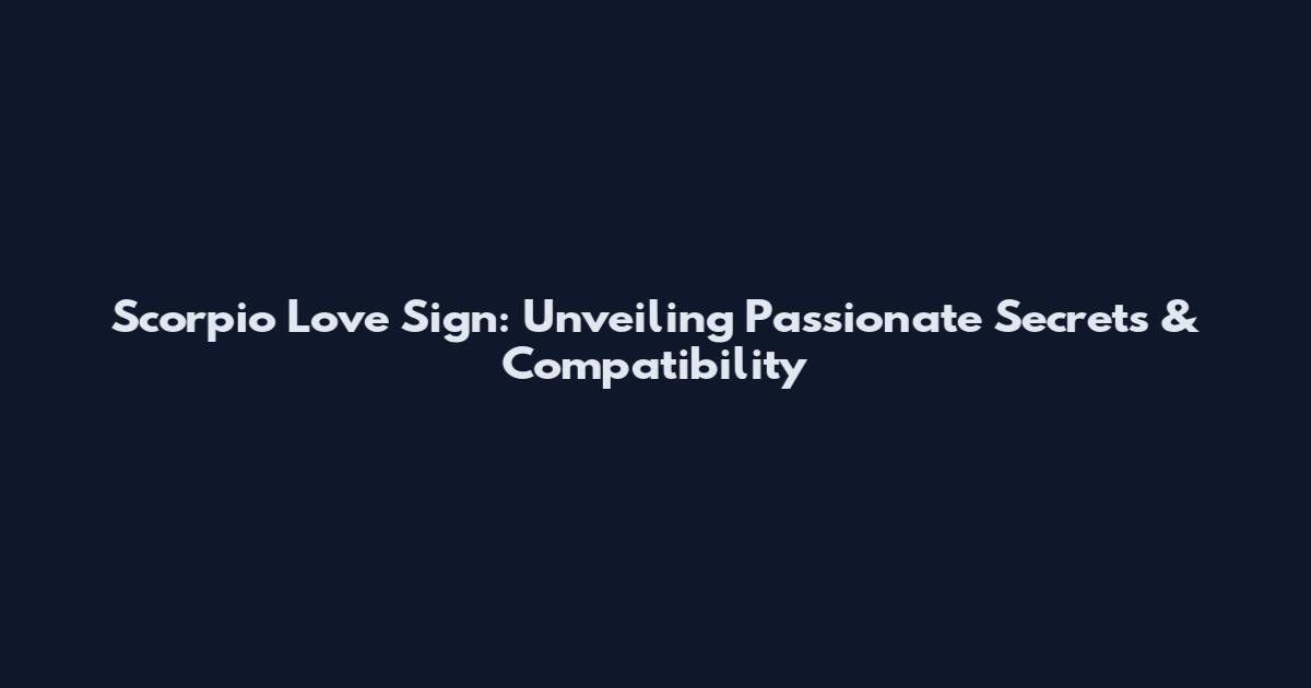 Scorpio Love Sign: Unveiling Passionate Secrets & Compatibility