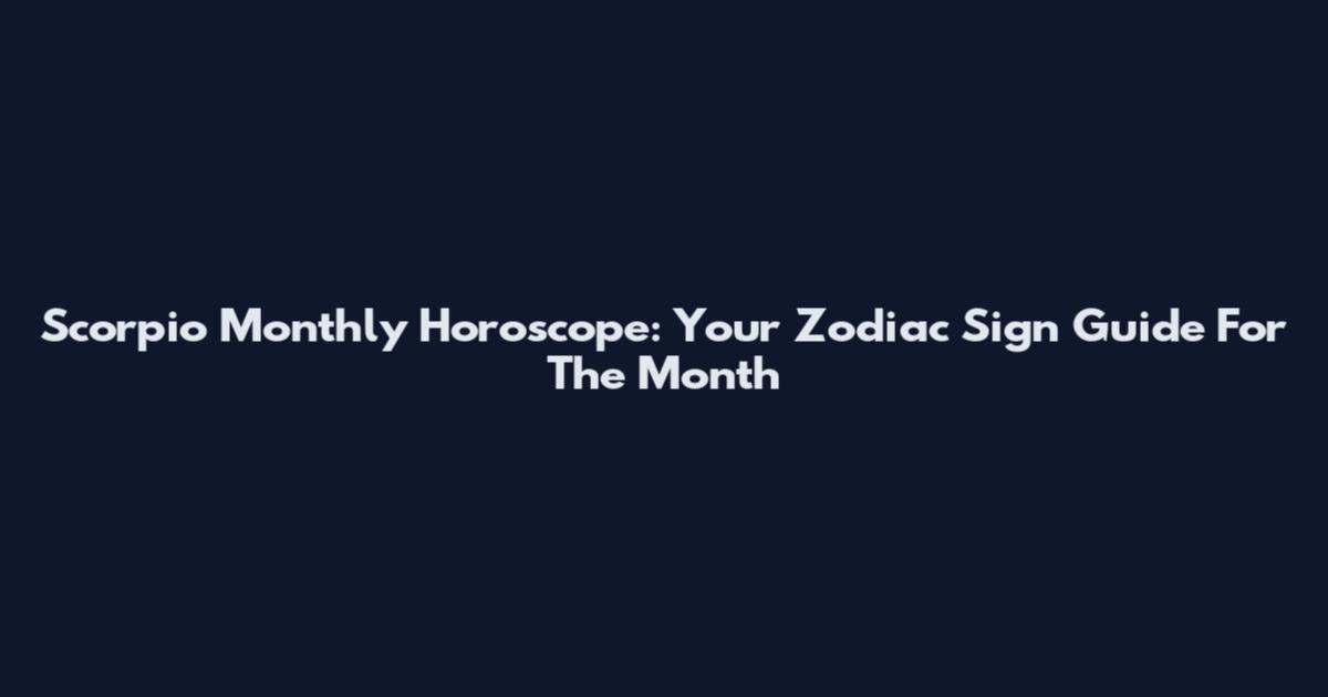 Scorpio Monthly Horoscope: Your Zodiac Sign Guide For The Month