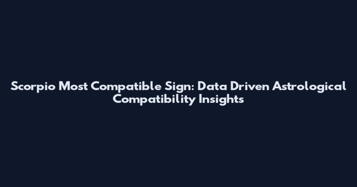 Scorpio Most Compatible Sign: Data Driven Astrological Compatibility Insights