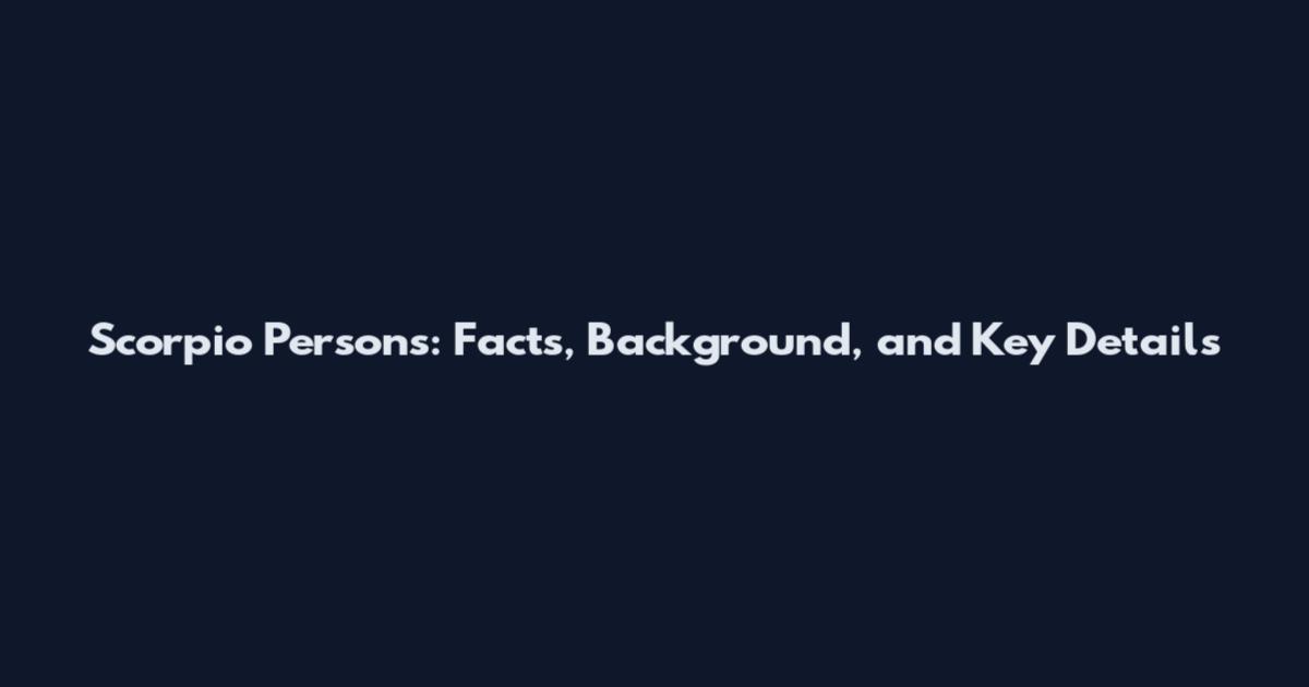 Scorpio Persons: Facts, Background, and Key Details