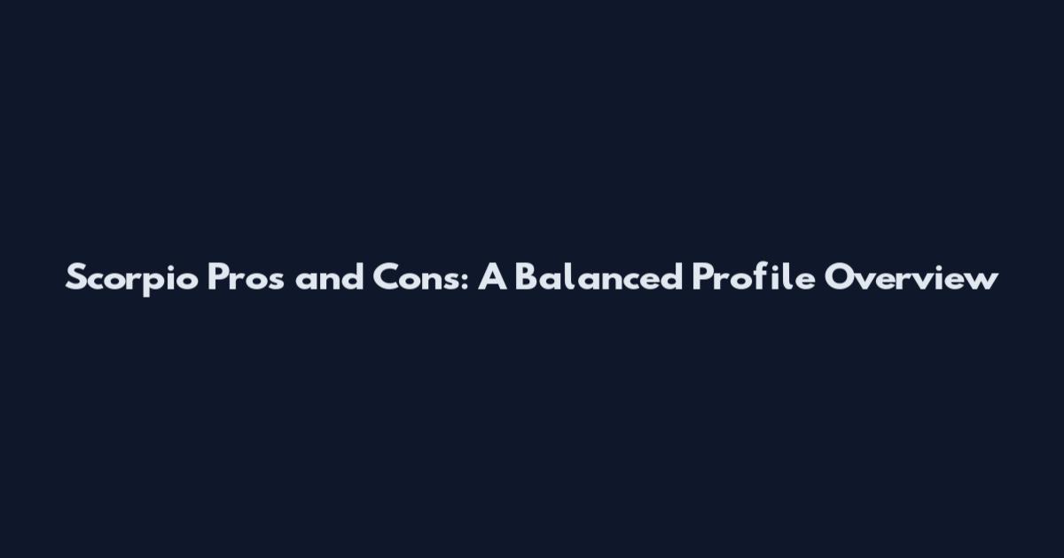 Scorpio Pros and Cons: A Balanced Profile Overview