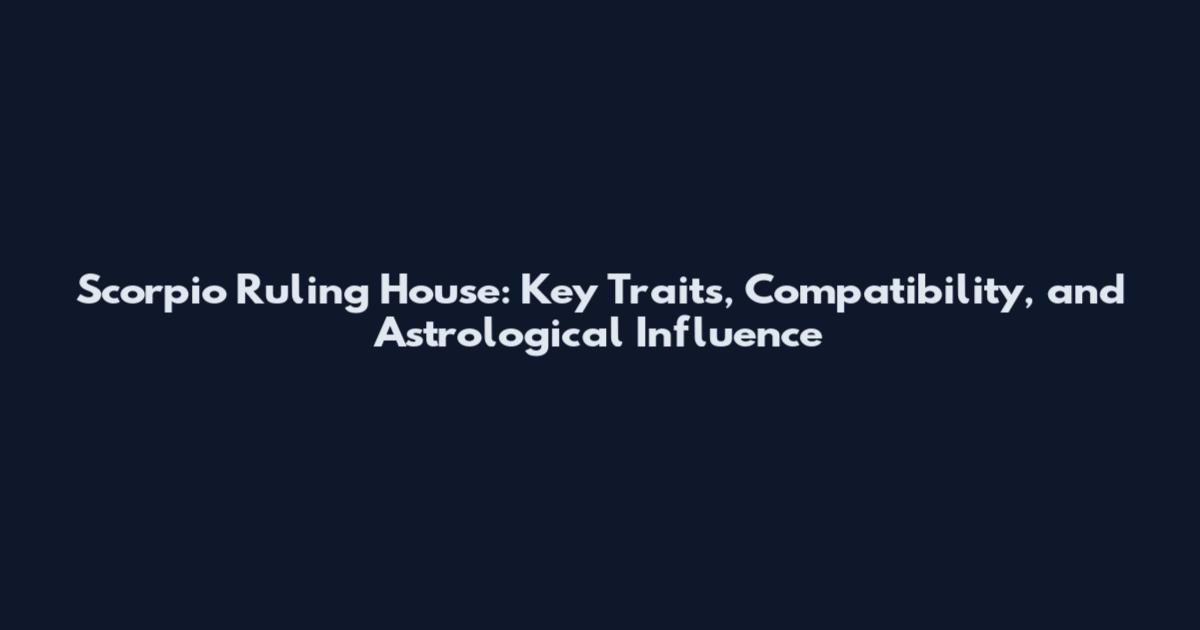 Scorpio Ruling House: Key Traits, Compatibility, and Astrological Influence