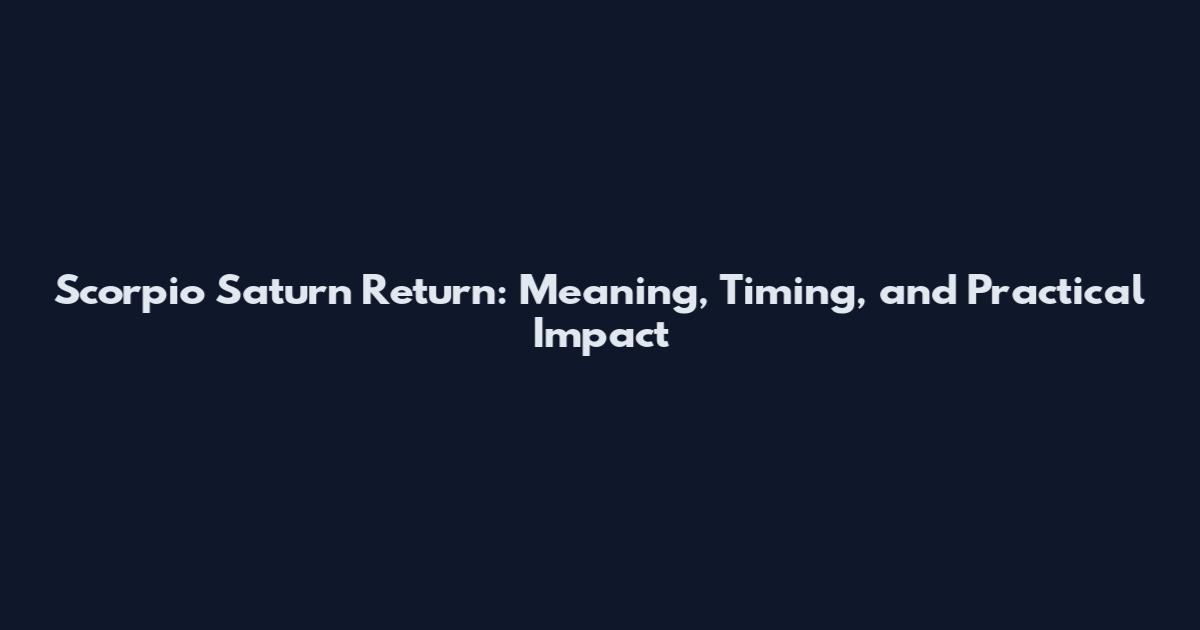 Scorpio Saturn Return: Meaning, Timing, and Practical Impact