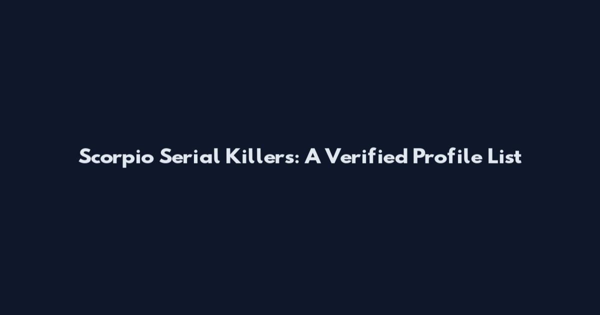 Scorpio Serial Killers: A Verified Profile List