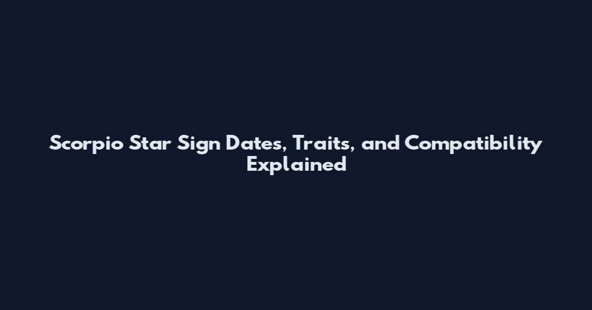 Scorpio Star Sign Dates, Traits, and Compatibility Explained