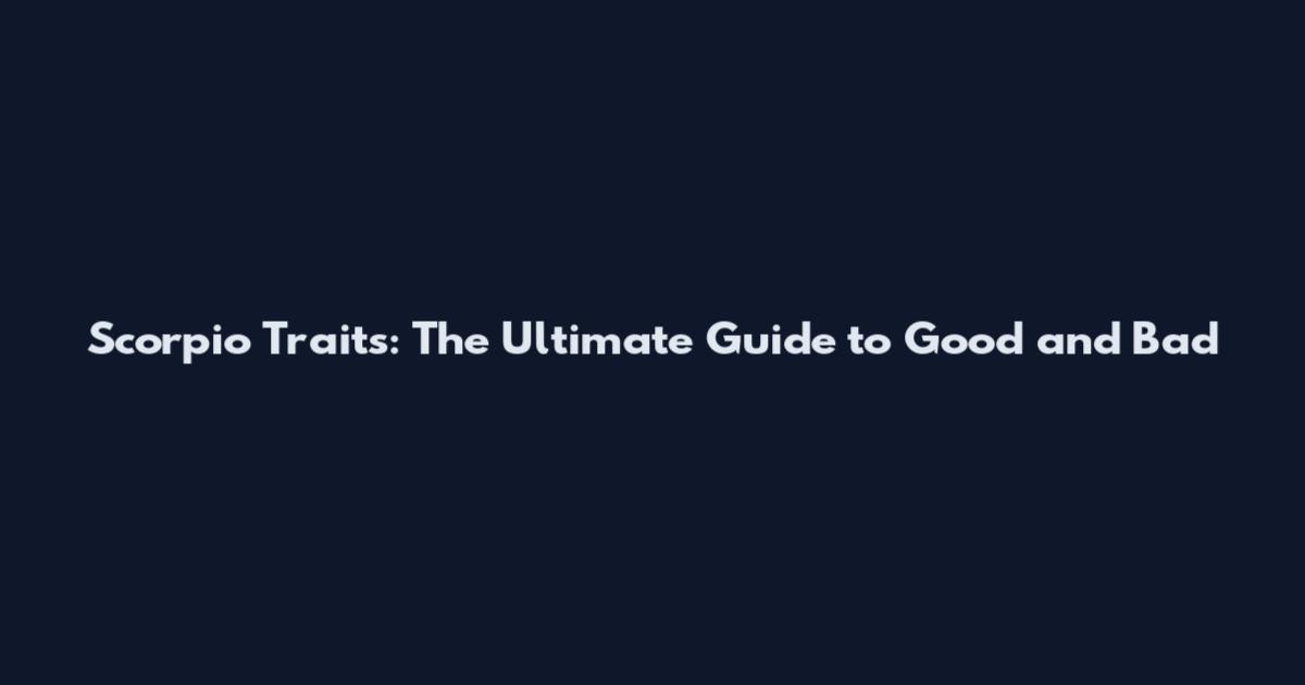 Scorpio Traits: The Ultimate Guide to Good and Bad