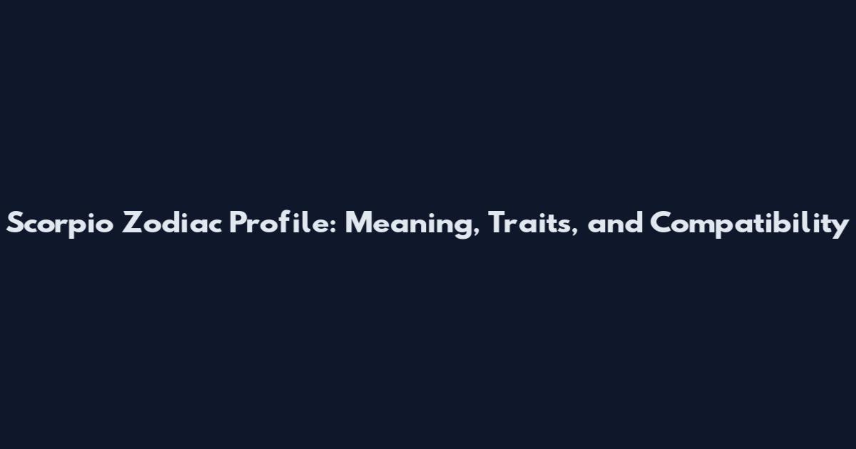 Scorpio Zodiac Profile: Meaning, Traits, and Compatibility