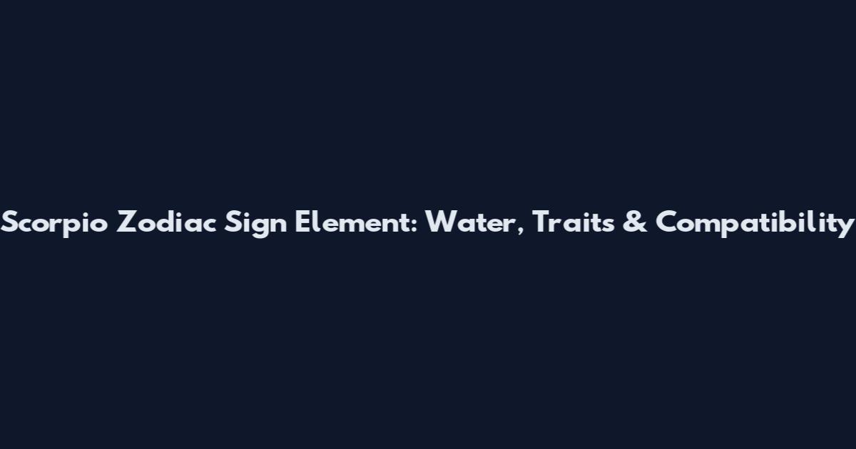 Scorpio Zodiac Sign Element: Water, Traits & Compatibility