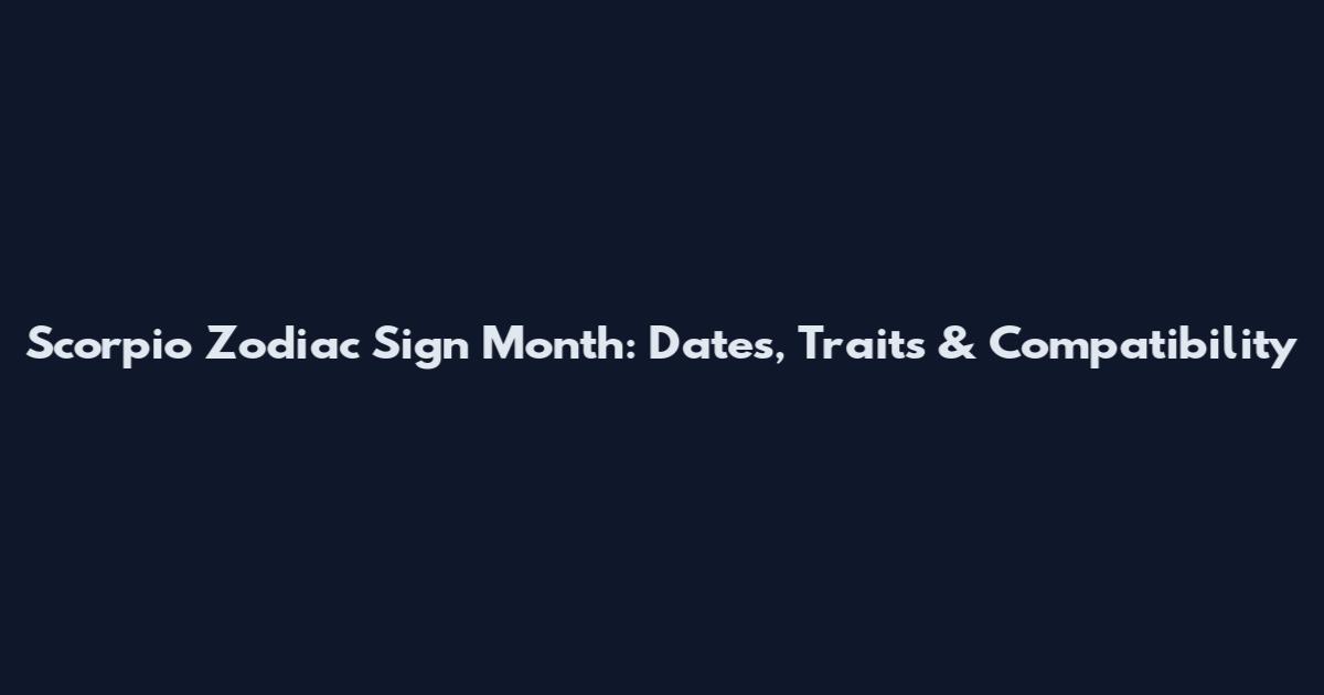 Scorpio Zodiac Sign Month: Dates, Traits & Compatibility