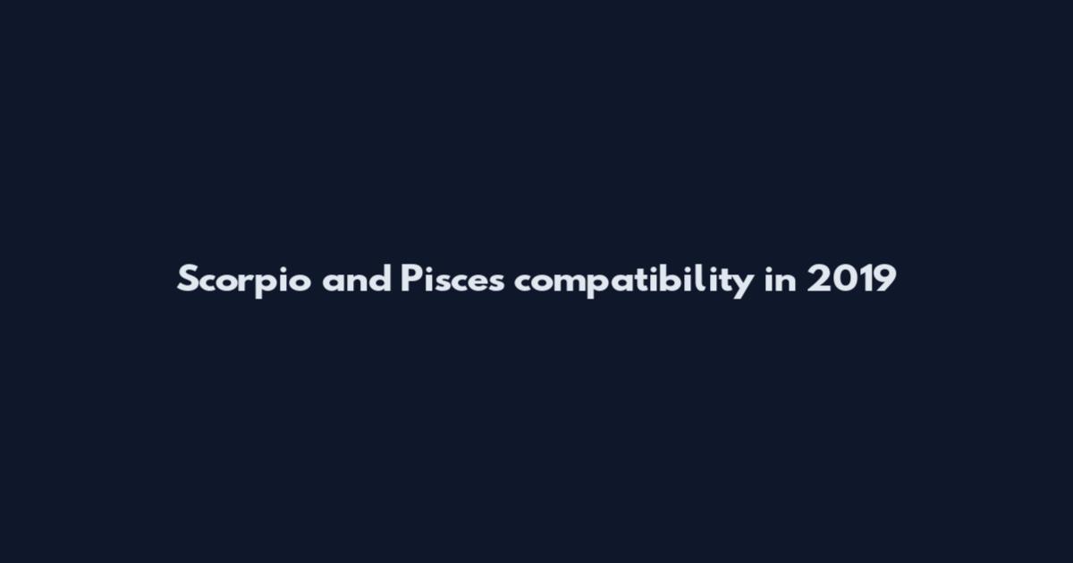 Scorpio and Pisces compatibility in 2019