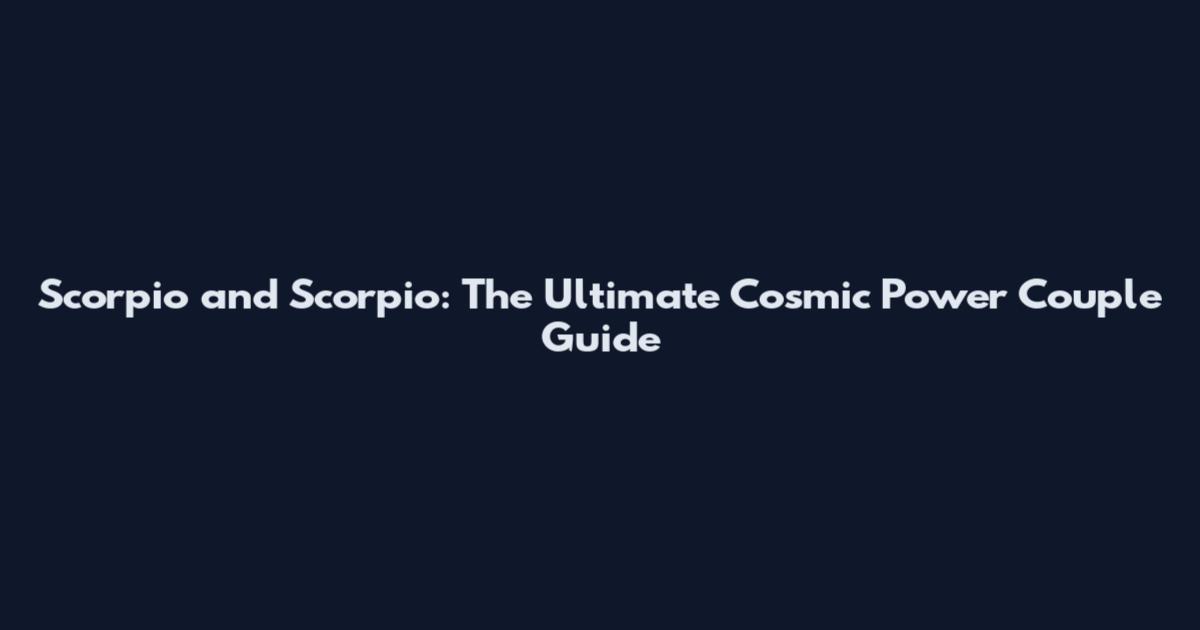 Scorpio and Scorpio: The Ultimate Cosmic Power Couple Guide
