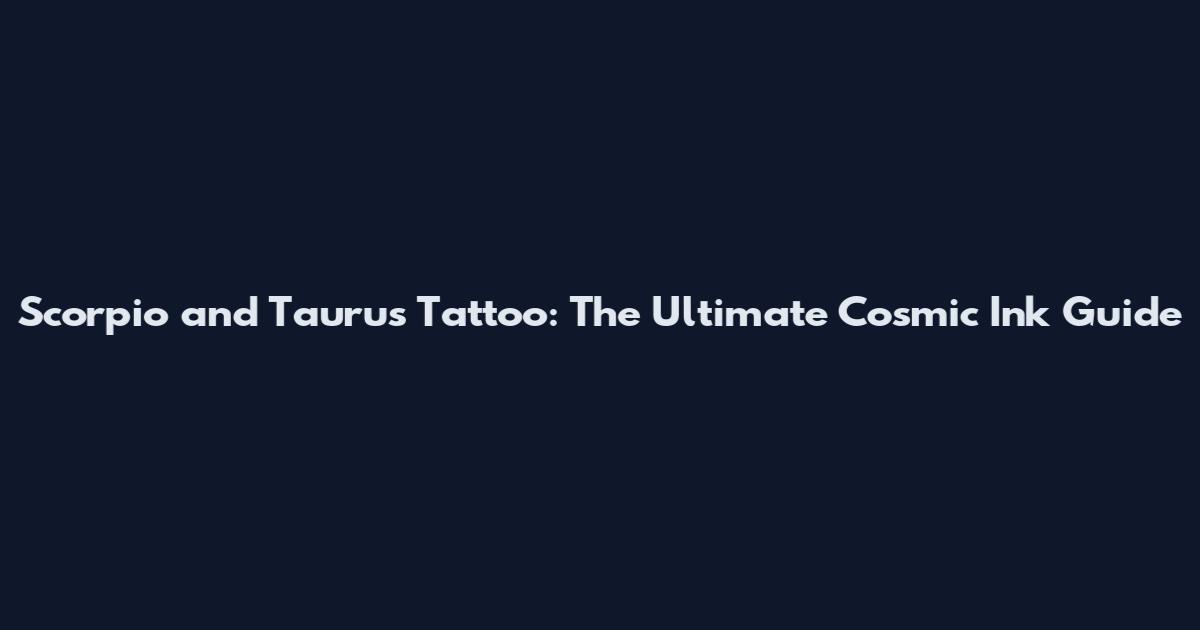 Scorpio and Taurus Tattoo: The Ultimate Cosmic Ink Guide