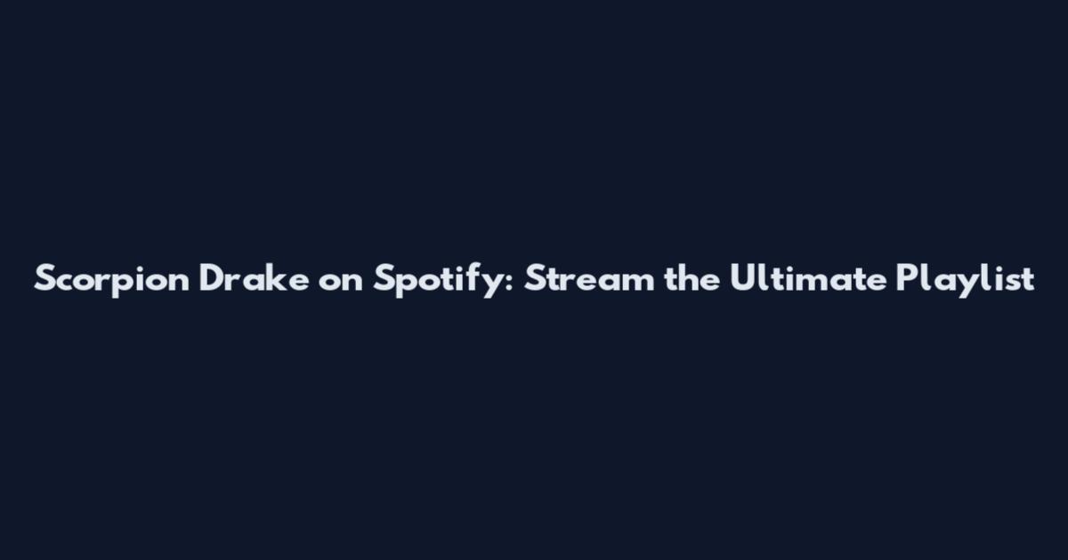 Scorpion Drake on Spotify: Stream the Ultimate Playlist