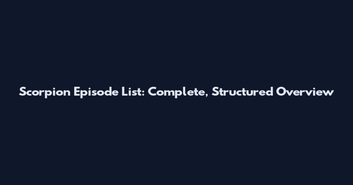 Scorpion Episode List: Complete, Structured Overview