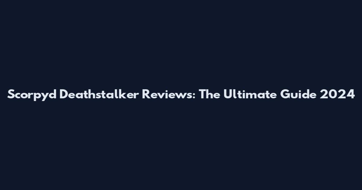 Scorpyd Deathstalker Reviews: The Ultimate Guide 2024