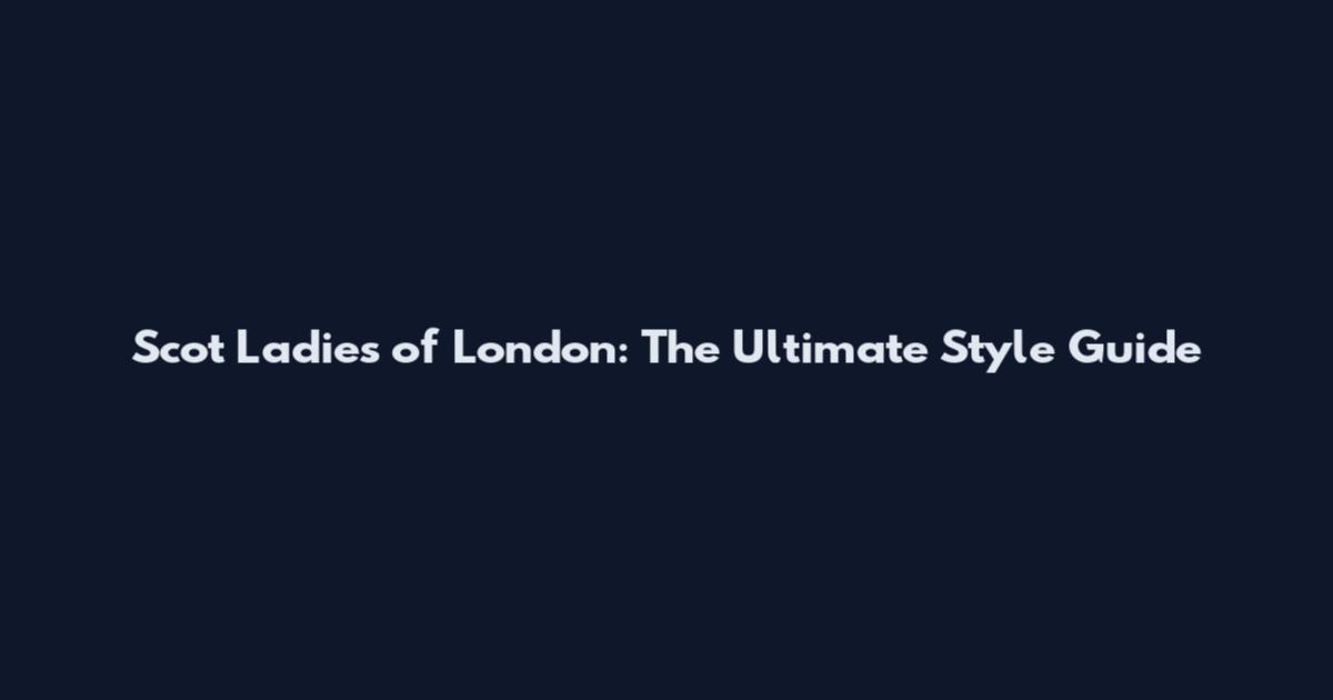 Scot Ladies of London: The Ultimate Style Guide