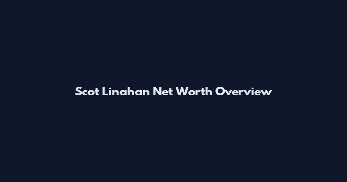 Scot Linahan Net Worth Overview