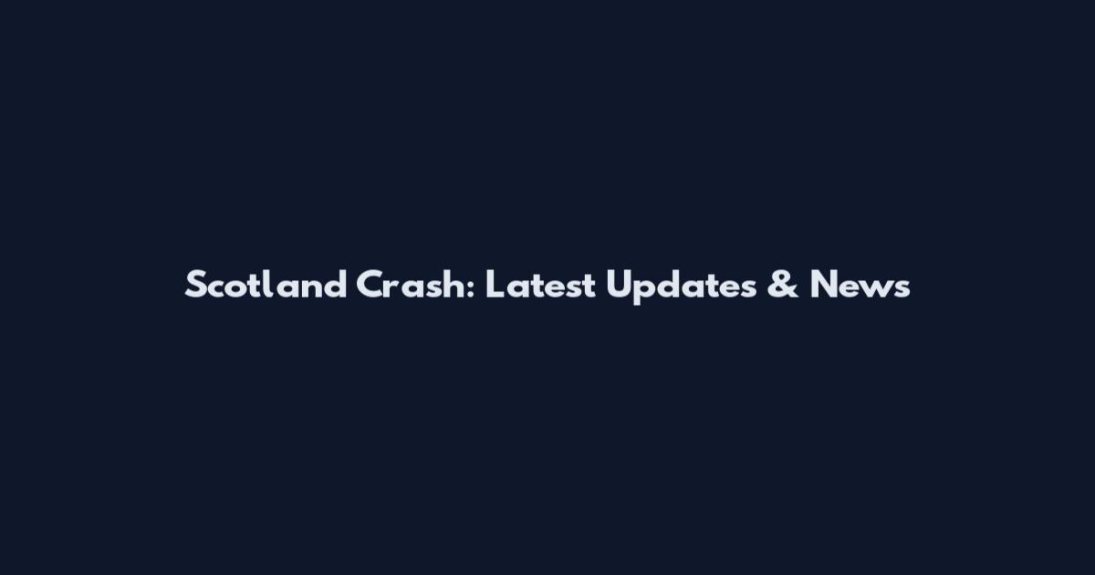 Scotland Crash: Latest Updates & News