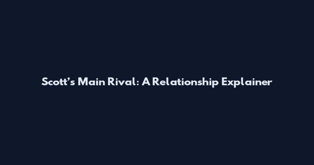 Scott’s Main Rival: A Relationship Explainer