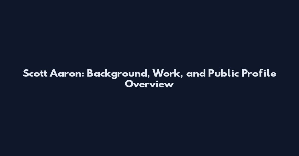 Scott Aaron: Background, Work, and Public Profile Overview