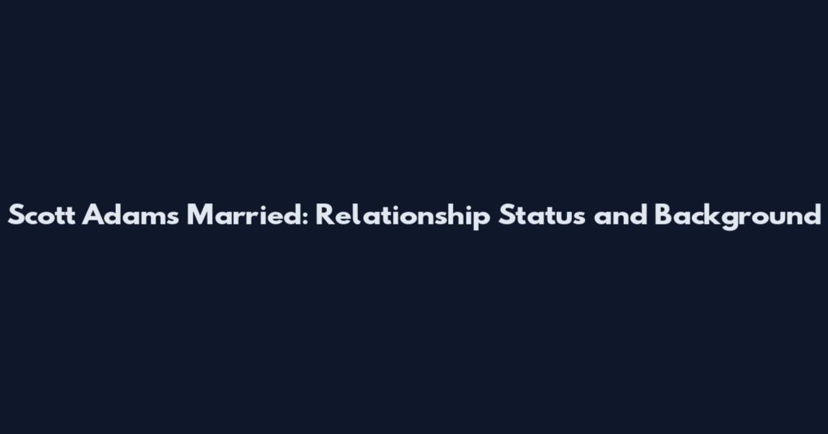Scott Adams Married: Relationship Status and Background