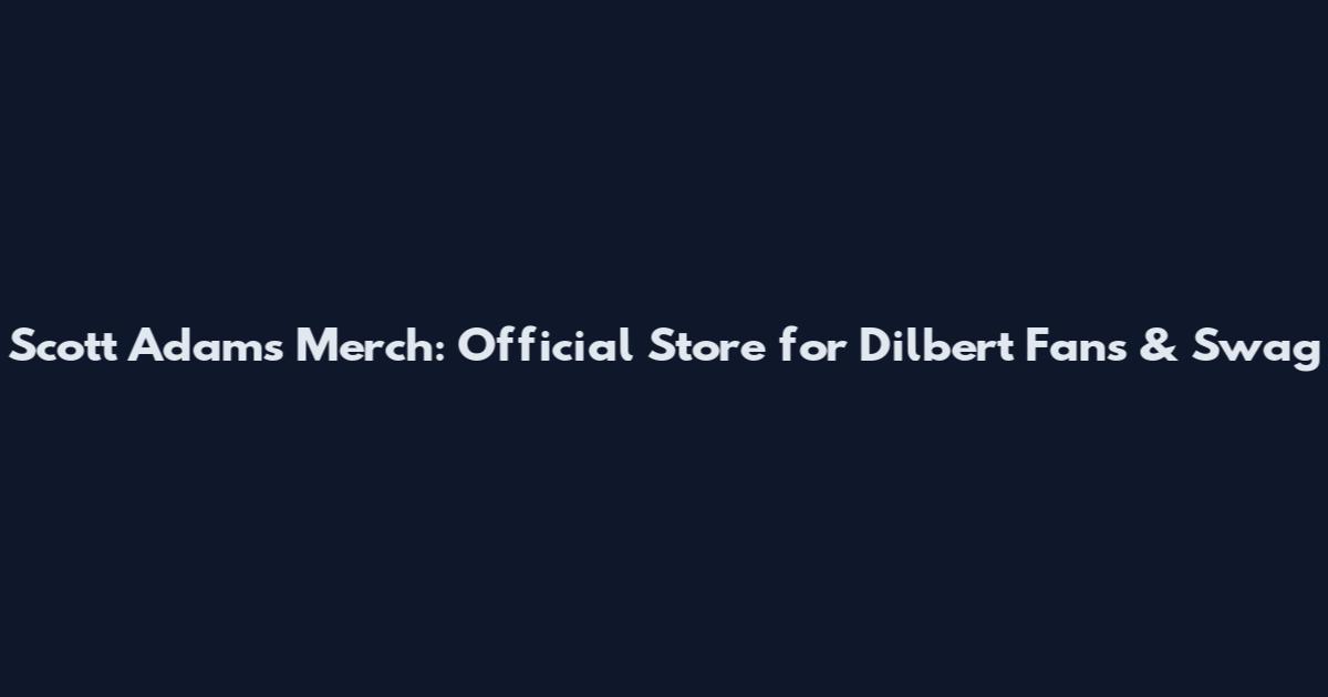 Scott Adams Merch: Official Store for Dilbert Fans & Swag
