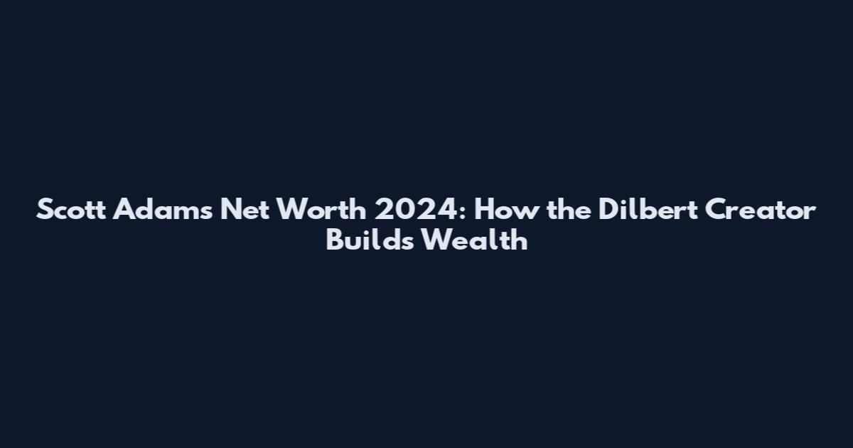 Scott Adams Net Worth 2024: How the Dilbert Creator Builds Wealth