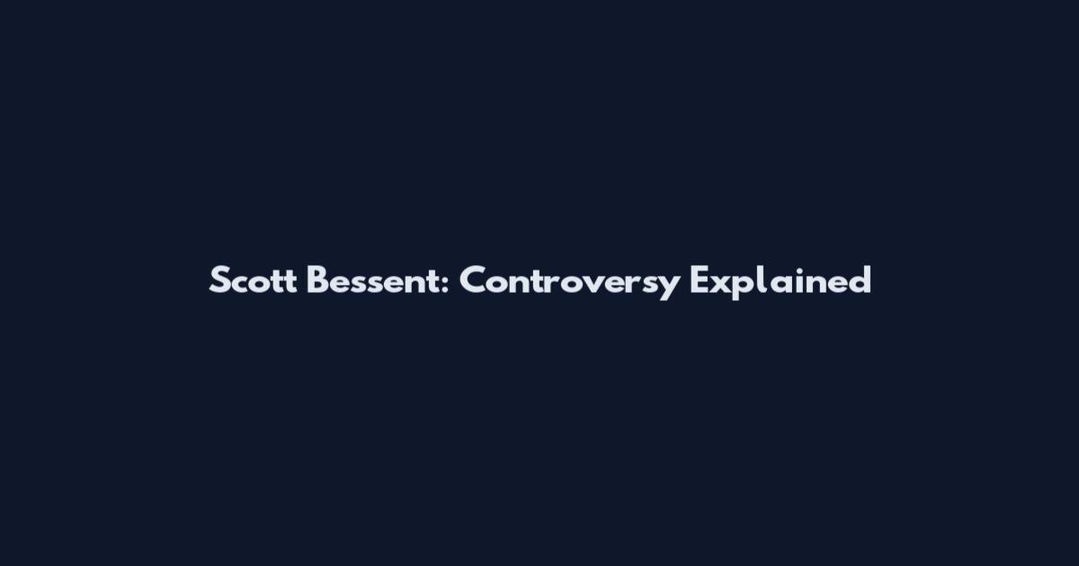 Scott Bessent: Controversy Explained