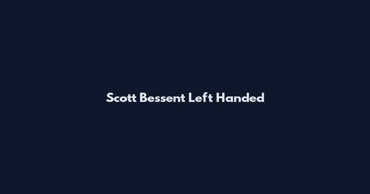 Scott Bessent Left Handed