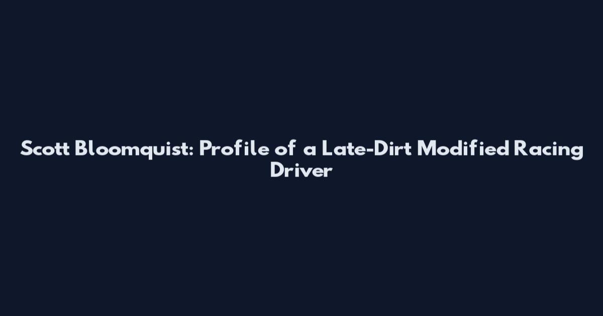 Scott Bloomquist: Profile of a Late-Dirt Modified Racing Driver