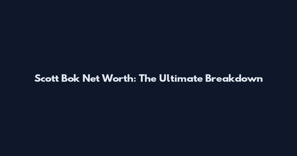 Scott Bok Net Worth: The Ultimate Breakdown