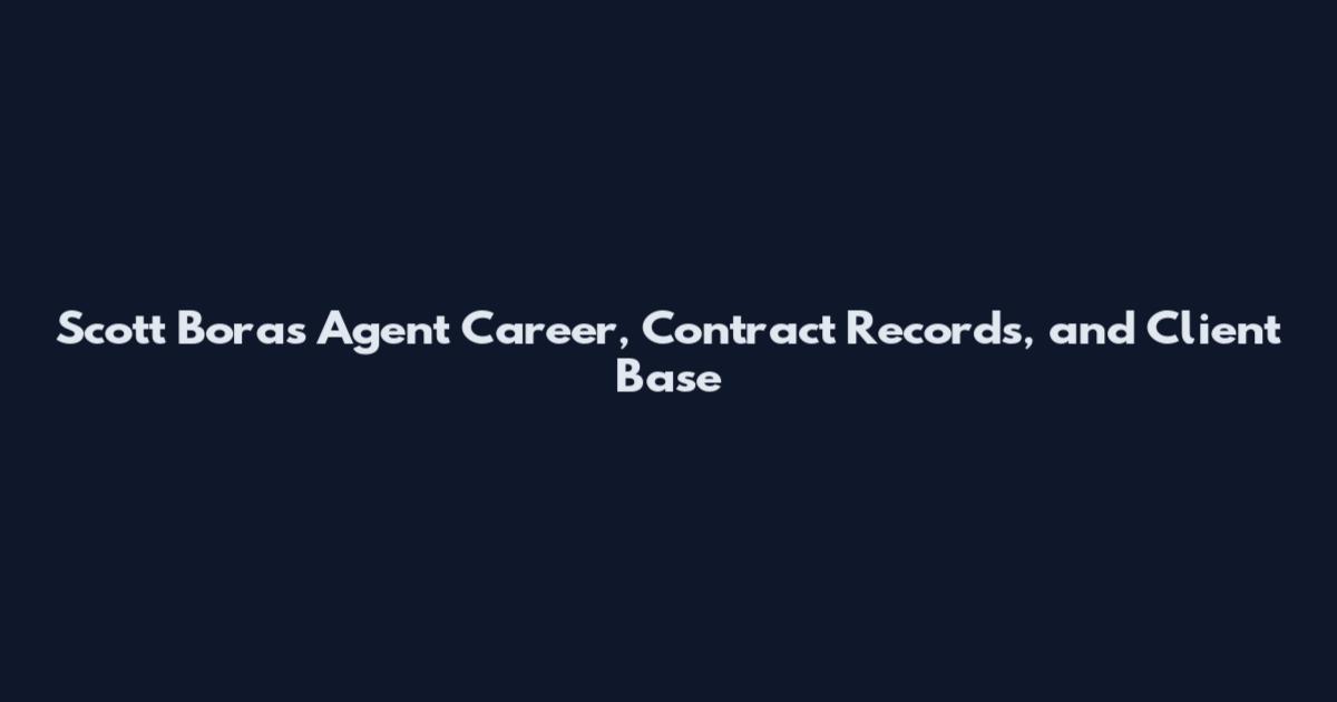 Scott Boras Agent Career, Contract Records, and Client Base
