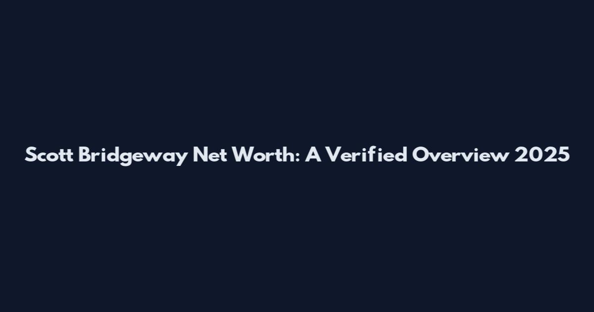 Scott Bridgeway Net Worth: A Verified Overview 2025
