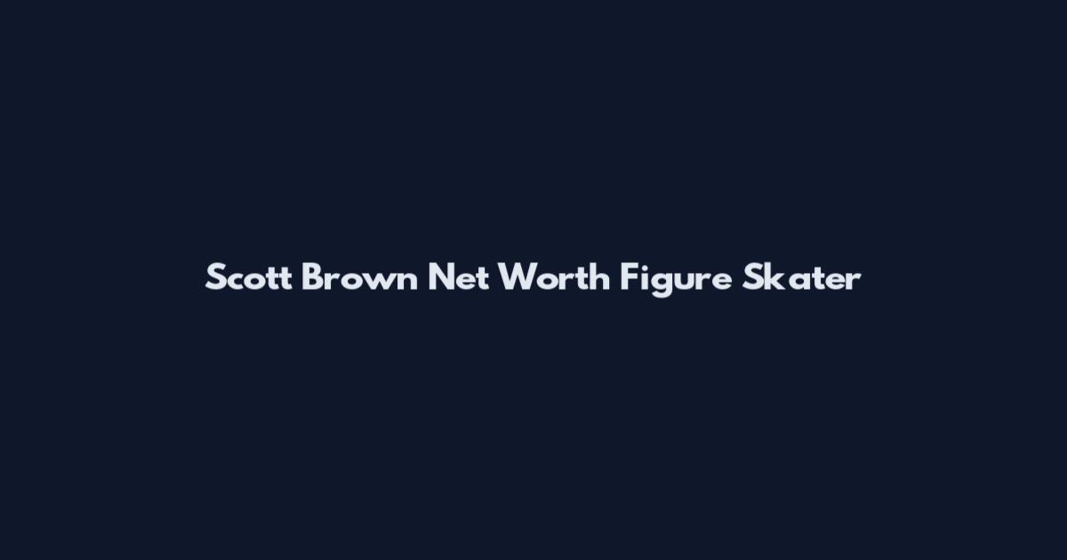 Scott Brown Net Worth Figure Skater