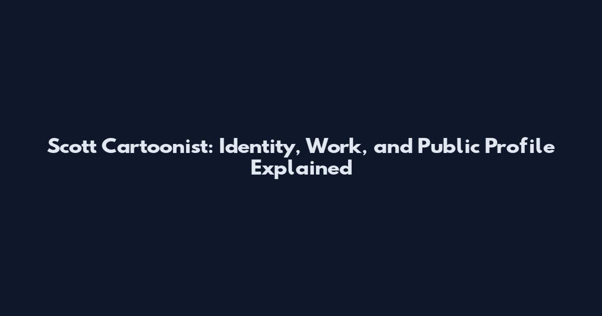 Scott Cartoonist: Identity, Work, and Public Profile Explained