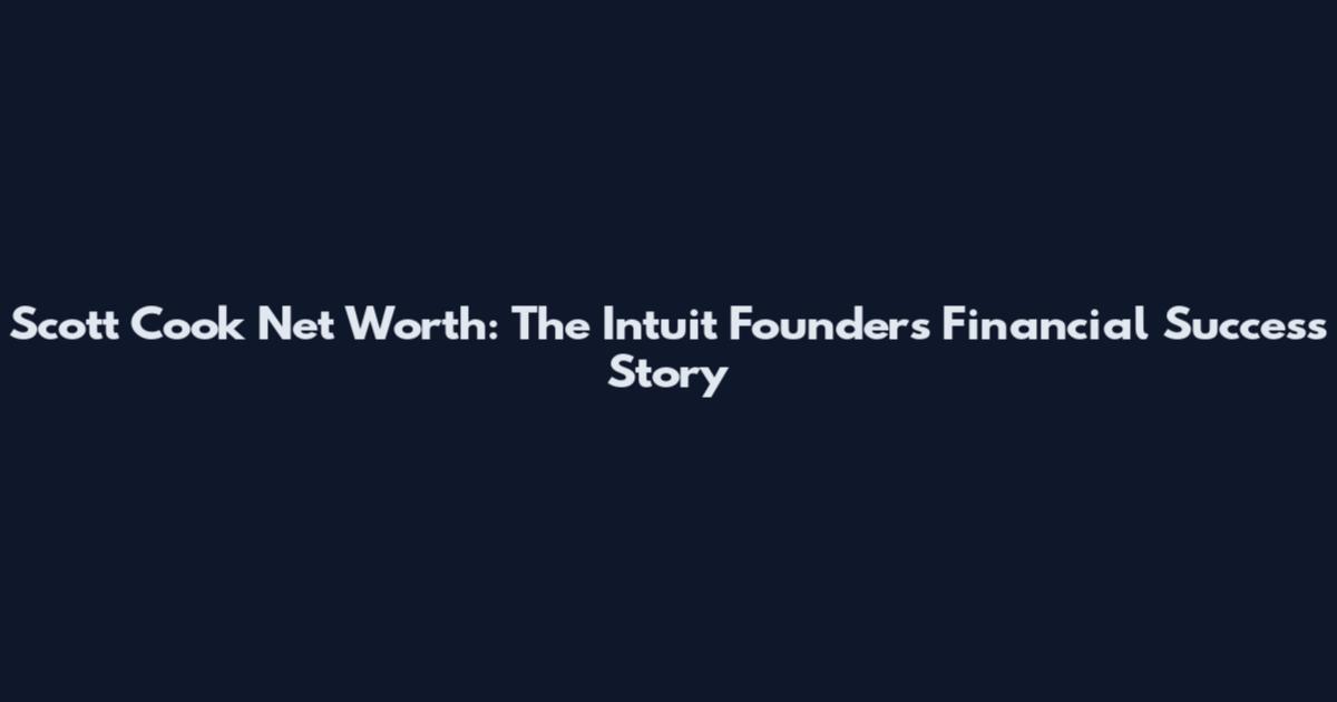 Scott Cook Net Worth: The Intuit Founder's Financial Success Story
