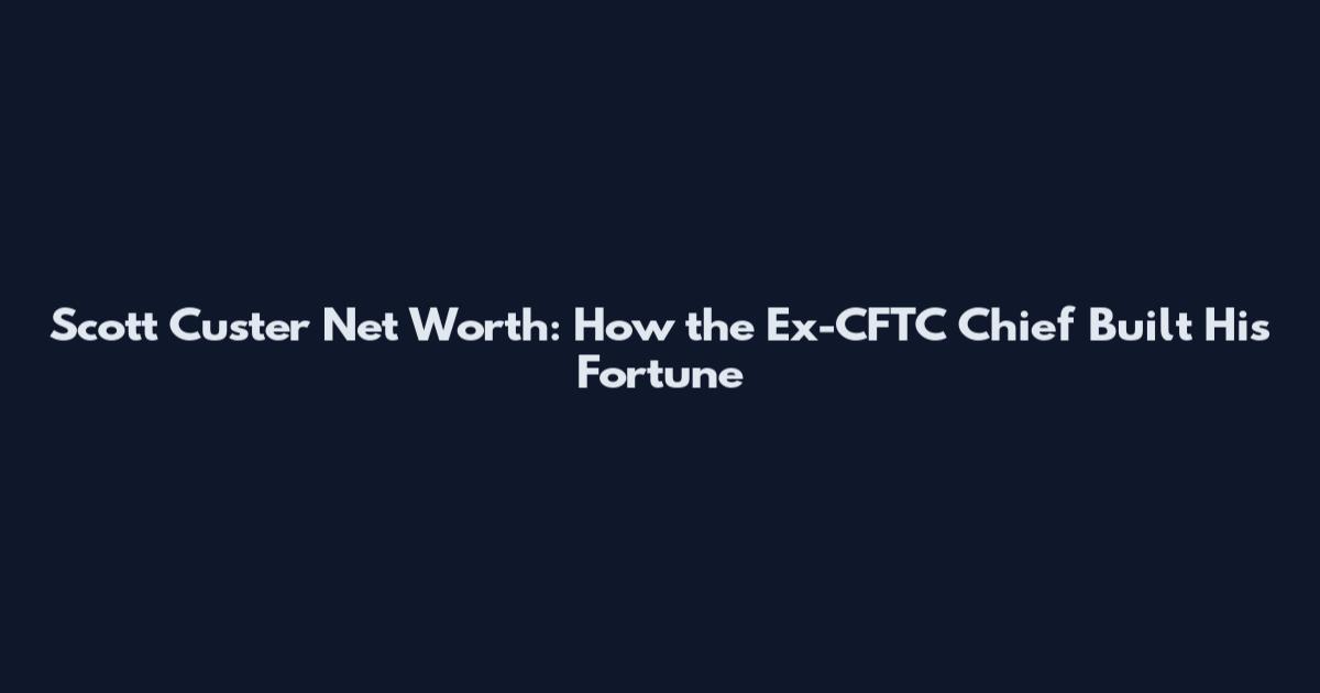 Scott Custer Net Worth: How the Ex-CFTC Chief Built His Fortune