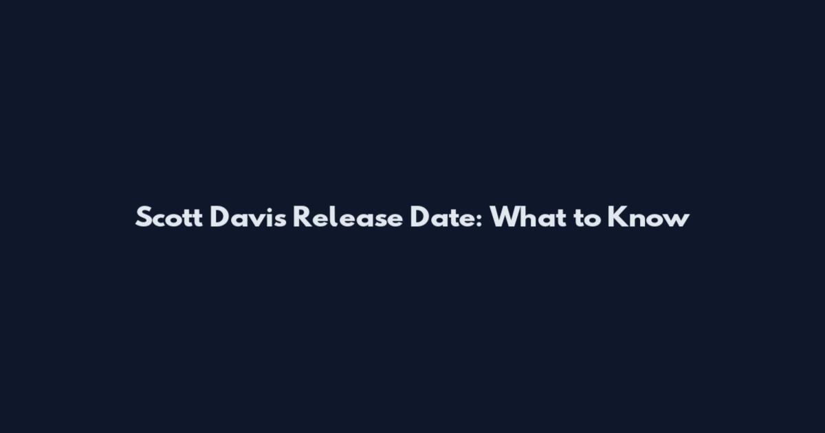 Scott Davis Release Date: What to Know